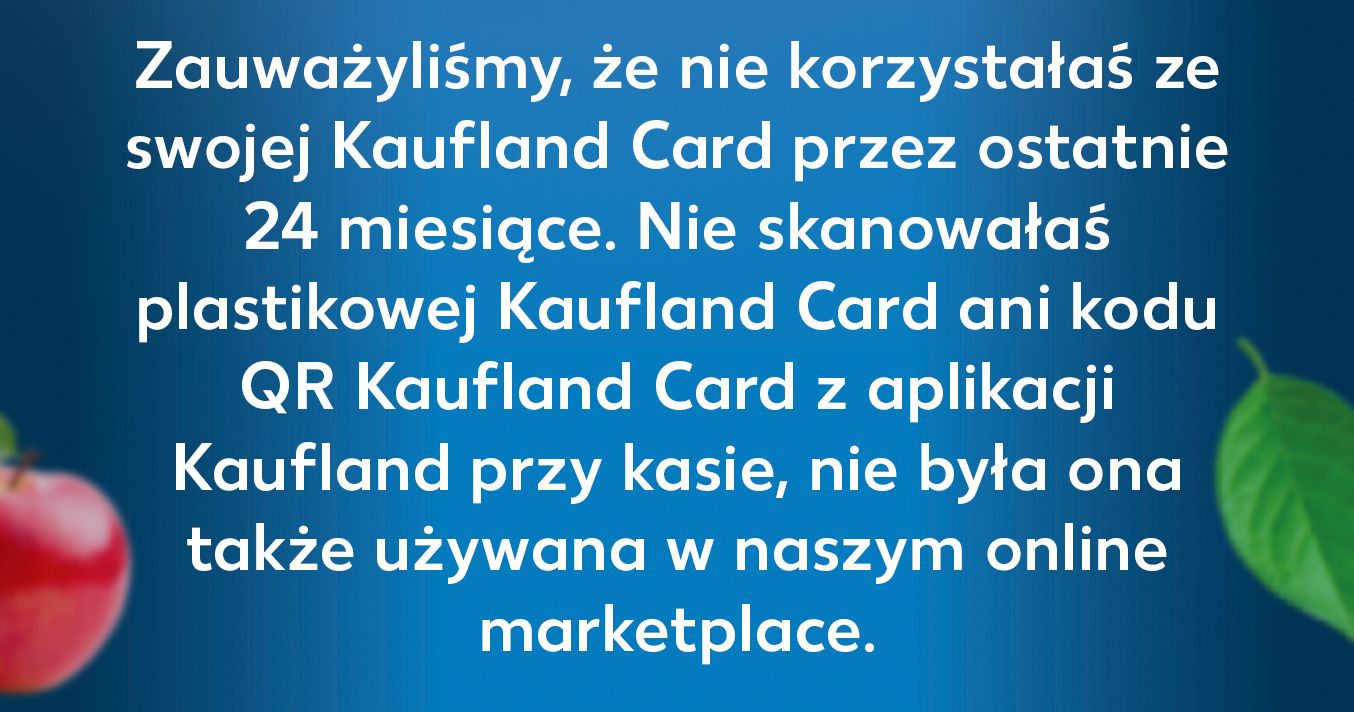 od 24 miesięcy nie używasz swojej kaufland card, podejmij poniższe środki, aby konto nie zostało usunięte